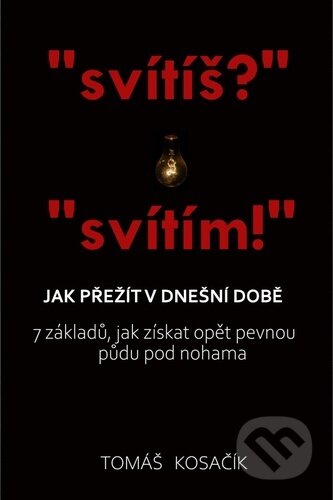 Kniha: "svítiš?" "svítím!" - Jak přežít v dnešní době (Tomáš Kosačík). Tomáš Kosačík, 2024 Kniha: "svítiš?" "svítím!" - Jak přežít v dnešní době (Tomáš Kosačík). Tomáš Kosačík, 2024