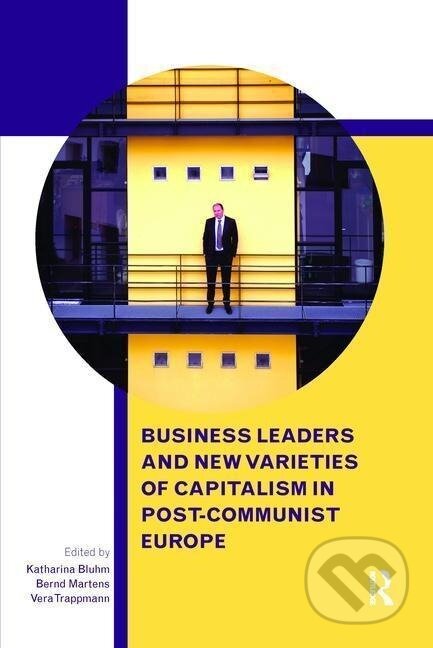Kniha: Business Leaders and New Varieties of Capitalism in Post-Communist Europe (Katharina Bluhm). Routledge, 2016 Kniha: Business Leaders and New Varieties of Capitalism in Post-Communist Europe (Katharina Bluhm). Routledge, 2016