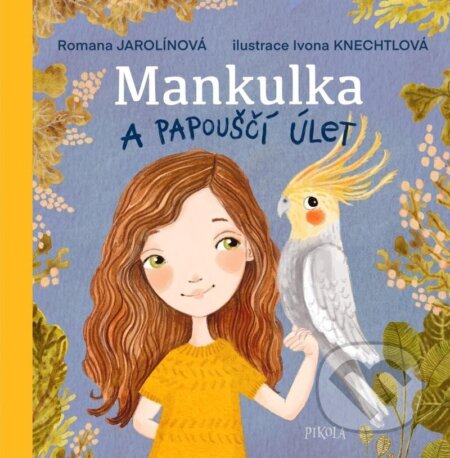 Kniha: Mankulka a papouščí úlet (Romana Jarolínová). Pikola, 2025 Kniha: Mankulka a papouščí úlet (Romana Jarolínová). Pikola, 2025