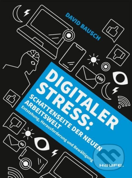 Kniha: Digitaler Stress: Schattenseite der neuen Arbeitswelt (David Bausch). Haufe Lexware, 2024 Kniha: Digitaler Stress: Schattenseite der neuen Arbeitswelt (David Bausch). Haufe Lexware, 2024