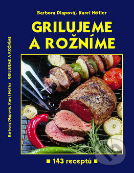 Kniha: Grilujeme a rožníme (Barbora Dlapová a Karel Höfler). Gen, 2001 Kniha: Grilujeme a rožníme (Barbora Dlapová a Karel Höfler). Gen, 2001