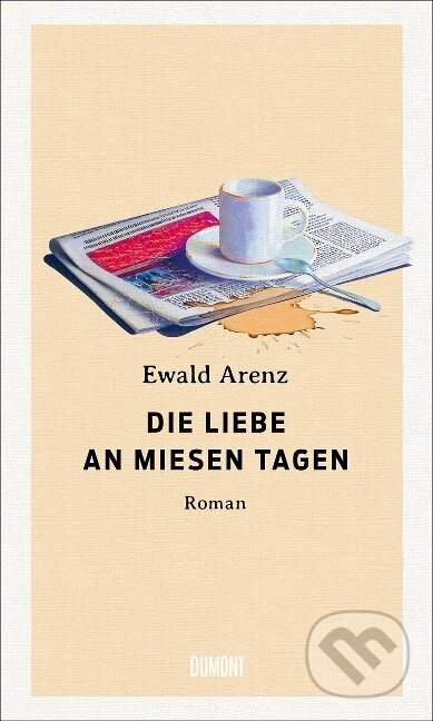 Kniha: Die Liebe an miesen Tagen (Ewald Arenz). , 2023 Kniha: Die Liebe an miesen Tagen (Ewald Arenz). , 2023
