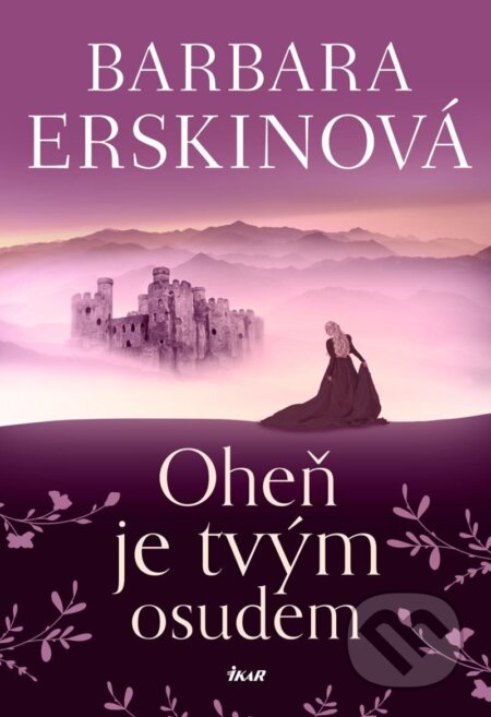 Kniha: Oheň je tvým osudem (Barbara Erskine). Ikar CZ, 2025 Kniha: Oheň je tvým osudem (Barbara Erskine). Ikar CZ, 2025