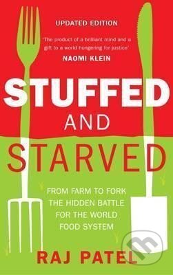 Kniha: Stuffed And Starved : From Farm to Fork: The Hidden Battle For The Wor (Raj Patel). Portobello Books, 2007 Kniha: Stuffed And Starved : From Farm to Fork: The Hidden Battle For The Wor (Raj Patel). Portobello Books, 2007
