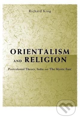 Kniha: Orientalism and Religion (Richard King). Routledge, 1999 Kniha: Orientalism and Religion (Richard King). Routledge, 1999
