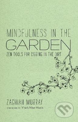 Kniha: Mindfulness in the Garden: Zen Tools for Digging in the Dirt (Zachiah Murray). Parallax, 2012 Kniha: Mindfulness in the Garden: Zen Tools for Digging in the Dirt (Zachiah Murray). Parallax, 2012