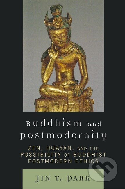 Kniha: Buddhism and Postmodernity (Jin Y. Park). Lexington Books, 2010 Kniha: Buddhism and Postmodernity (Jin Y. Park). Lexington Books, 2010