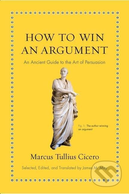 Kniha: How to Win an Argument (Marcus Tullius Cicero). Princeton University Press, 2016 Kniha: How to Win an Argument (Marcus Tullius Cicero). Princeton University Press, 2016