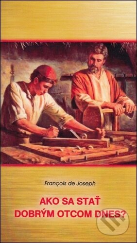 Kniha: Ako sa stať dobrým otcom dnes? (Francois de Joseph). Axima, 2015 Kniha: Ako sa stať dobrým otcom dnes? (Francois de Joseph). Axima, 2015