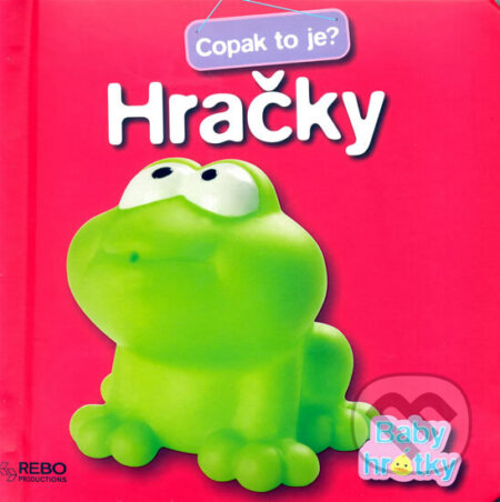 Kniha: Hračky - Copak to je? - Baby hrátky (Rebo). Rebo, 2009 Kniha: Hračky - Copak to je? - Baby hrátky (Rebo). Rebo, 2009