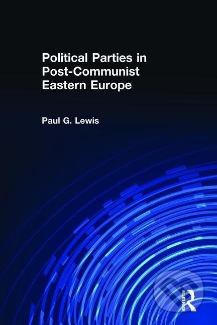 Kniha: Political Parties in Post-Communist Eastern Europe (Paul Lewis). Routledge, 2000 Kniha: Political Parties in Post-Communist Eastern Europe (Paul Lewis). Routledge, 2000