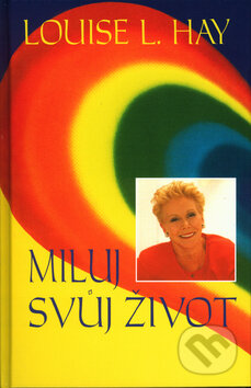 Kniha: Miluj svůj život (Louise L. Hay). Pragma, 2003 Kniha: Miluj svůj život (Louise L. Hay). Pragma, 2003