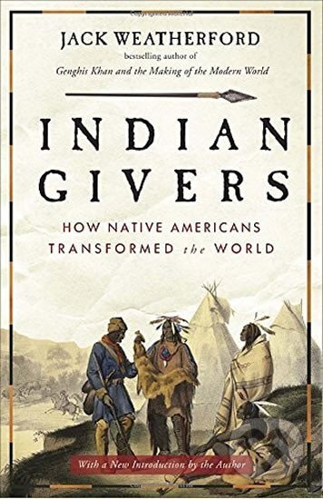 Kniha: Indian Givers: How Native Americans Transformed the World (Bettina Matthaeiová a Jack Weatherford). Broadway Books, 2010 Kniha: Indian Givers: How Native Americans Transformed the World (Bettina Matthaeiová a Jack Weatherford). Broadway Books, 2010