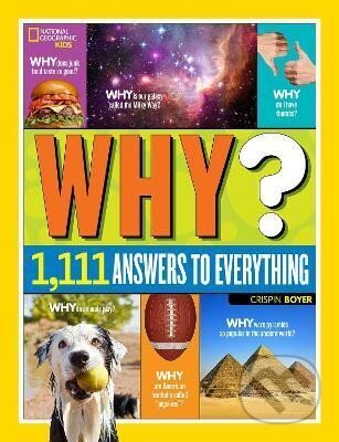 Kniha: Why? Over 1,111 Answers to Everything: Over 1,111 Answers to Everything (National Geographic Kids) (Crispin Boyer). National Geographic Kids, 2015 Kniha: Why? Over 1,111 Answers to Everything: Over 1,111 Answers to Everything (National Geographic Kids) (Crispin Boyer). National Geographic Kids, 2015