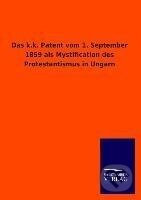 Kniha: Das k.k. Patent vom 1. September 1859 als Mystification des Protestantismus in Ungarn (Ohne Autor). Outlook, 2013 Kniha: Das k.k. Patent vom 1. September 1859 als Mystification des Protestantismus in Ungarn (Ohne Autor). Outlook, 2013