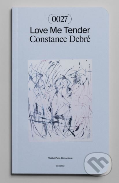 Kniha: Love Me Tender (Constance Debre). tranzit.cz, 2025 Kniha: Love Me Tender (Constance Debre). tranzit.cz, 2025