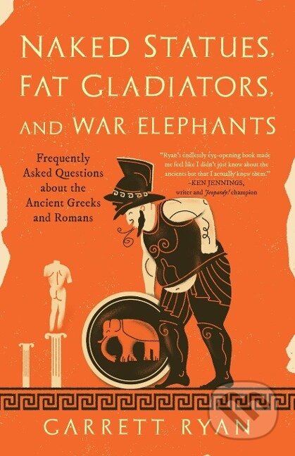 Kniha: Naked Statues, Fat Gladiators, and War Elephants (Garrett Ryan). , 2021 Kniha: Naked Statues, Fat Gladiators, and War Elephants (Garrett Ryan). , 2021