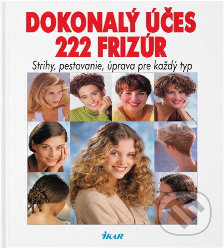 Kniha: Dokonalý účes - 222 frizúr (Autorský kolektív). Ikar Kniha: Dokonalý účes - 222 frizúr (Autorský kolektív). Ikar
