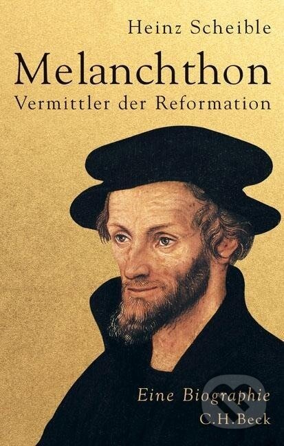 Kniha: Melanchthon (Heinz Scheible). C. H. Beck, 2016 Kniha: Melanchthon (Heinz Scheible). C. H. Beck, 2016