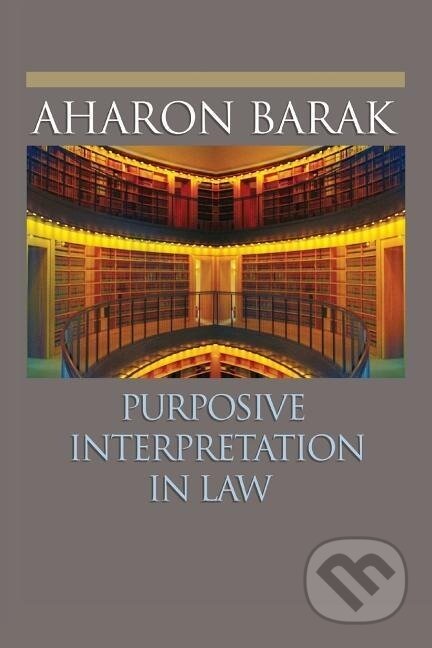 Kniha: Purposive Interpretation in Law (Aharon Barak). Princeton University Press, 2007 Kniha: Purposive Interpretation in Law (Aharon Barak). Princeton University Press, 2007
