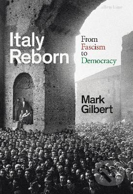 Kniha: Italy Reborn: From Fascism to Democracy (Mark Gilbert). Penguin Books, 2024 Kniha: Italy Reborn: From Fascism to Democracy (Mark Gilbert). Penguin Books, 2024