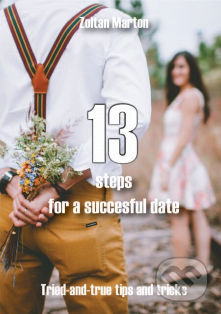 E-kniha: 13 steps for a succesful date (Zoltán Márton). Zoltán Márton E-kniha: 13 steps for a succesful date (Zoltán Márton). Zoltán Márton