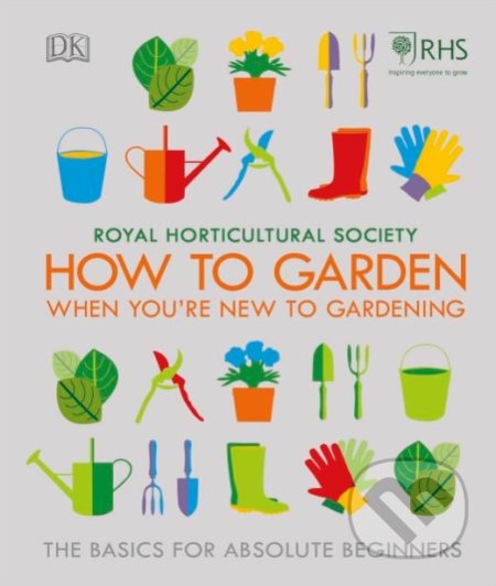 How To Garden When You&#039;re New To Gardening, Dorling Kindersley, 2018
