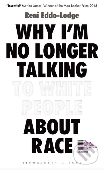 Kniha: Why I’m No Longer Talking to White People About Race (Reni Eddo-Lodge). Bloomsbury, 2017 Kniha: Why I’m No Longer Talking to White People About Race (Reni Eddo-Lodge). Bloomsbury, 2017