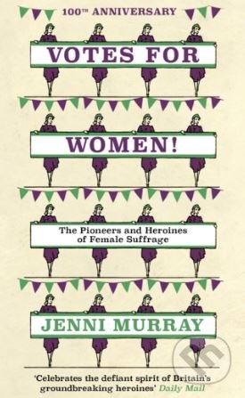 Kniha: Votes For Women! (Jenni Murray). Oneworld, 2018 Kniha: Votes For Women! (Jenni Murray). Oneworld, 2018