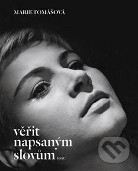 Kniha: Věřit napsaným slovům (Marie Tomášová). Torst, 2017 Kniha: Věřit napsaným slovům (Marie Tomášová). Torst, 2017