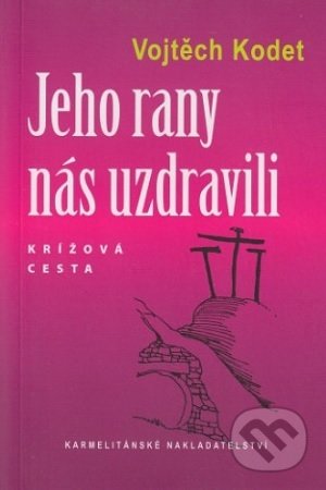 Kniha: Jeho rany nás uzdravili (Vojtěch Kodet). Karmelitánske nakladateľstvo, 2018 Kniha: Jeho rany nás uzdravili (Vojtěch Kodet). Karmelitánske nakladateľstvo, 2018