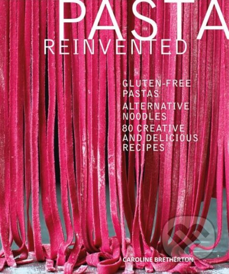 Kniha: Pasta Reinvented (Caroline Bretherton). Dorling Kindersley, 2018 Kniha: Pasta Reinvented (Caroline Bretherton). Dorling Kindersley, 2018