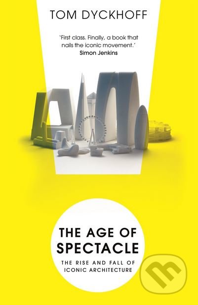 Kniha: The Age of Spectacle (Tom Dyckhoff). Windmill Books, 2018 Kniha: The Age of Spectacle (Tom Dyckhoff). Windmill Books, 2018