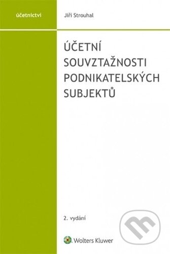 Kniha: Účetní souvztažnosti podnikatelských subjektů (Jiří Strouhal). Wolters Kluwer ČR, 2018 Kniha: Účetní souvztažnosti podnikatelských subjektů (Jiří Strouhal). Wolters Kluwer ČR, 2018