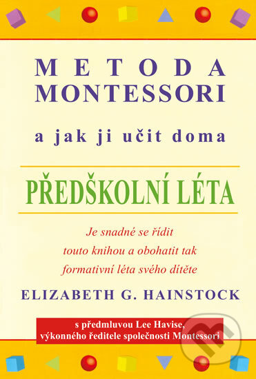 Kniha: Metoda Montessori a jak ji učit doma (Elizabeth G. Hainstock). Pragma, 2018 Kniha: Metoda Montessori a jak ji učit doma (Elizabeth G. Hainstock). Pragma, 2018