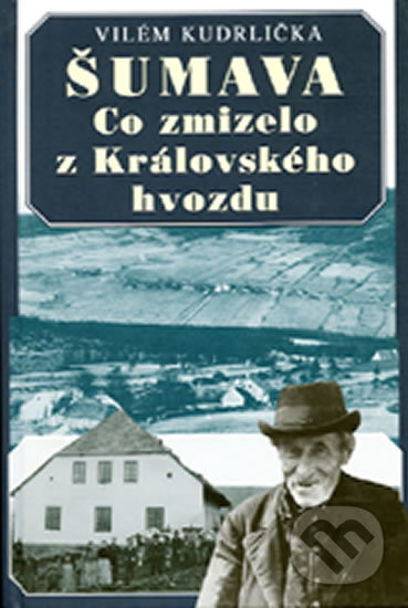 Kniha: Šumava - Co zmizelo z Královského hvozdu (Vilém Kudrlička). Vydavateľstvo Baset, 2018 Kniha: Šumava - Co zmizelo z Královského hvozdu (Vilém Kudrlička). Vydavateľstvo Baset, 2018