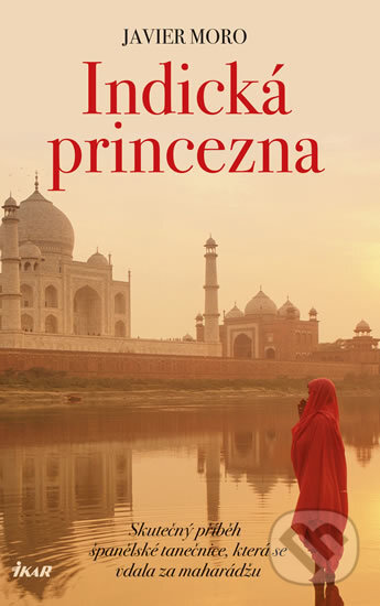 Kniha: Indická princezna (Javier Moro). Ikar CZ, 2018 Kniha: Indická princezna (Javier Moro). Ikar CZ, 2018