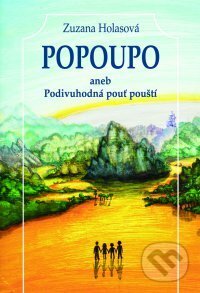 Kniha: Popoupo aneb Podivuhodná pouť pouští (Zuzana Holasová). Paulínky, 2013 Kniha: Popoupo aneb Podivuhodná pouť pouští (Zuzana Holasová). Paulínky, 2013