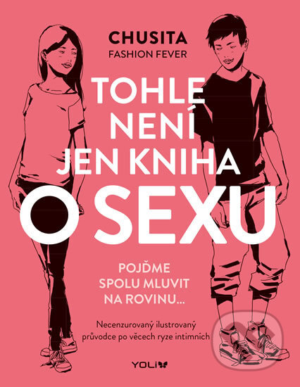 Kniha: Tohle není jen kniha o sexu (Chusita Fashion Fever). YOLi CZ, 2018 Kniha: Tohle není jen kniha o sexu (Chusita Fashion Fever). YOLi CZ, 2018