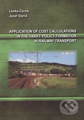 Kniha: Application of Cost Calculations in the Tariff Policy Formation in Railway Transport (Jozef Daniš a Lenka Černá). EDIS, 2017 Kniha: Application of Cost Calculations in the Tariff Policy Formation in Railway Transport (Jozef Daniš a Lenka Černá). EDIS, 2017