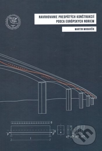 Kniha: Navrhovanie predpätých konštrukcií podľa európskych noriem (Martin Moravčík). EDIS, 2017 Kniha: Navrhovanie predpätých konštrukcií podľa európskych noriem (Martin Moravčík). EDIS, 2017