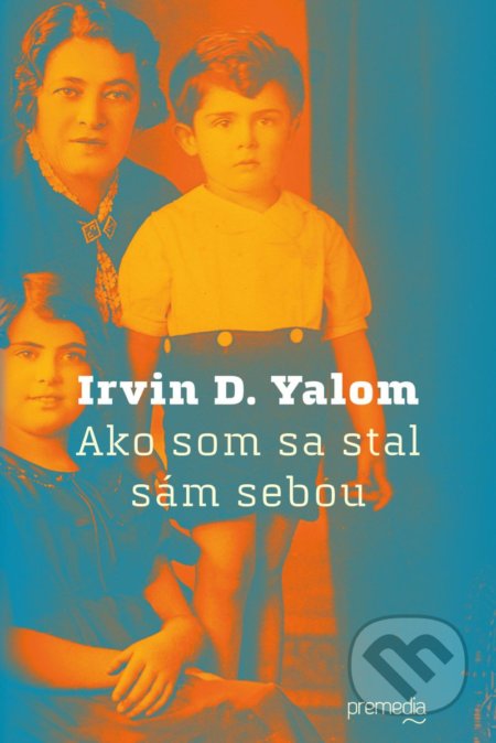Kniha: Ako som sa stal sám sebou (Irvin D. Yalom). Premedia, 2018 Kniha: Ako som sa stal sám sebou (Irvin D. Yalom). Premedia, 2018