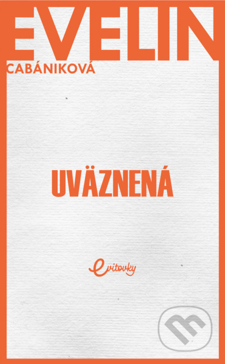 Kniha: Uväznená (Evelin Cabániková). MAFRA Slovakia, 2018 Kniha: Uväznená (Evelin Cabániková). MAFRA Slovakia, 2018