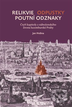Kniha: Relikvie - odpustky - poutní odznaky (Jan Hrdina). Scriptorium, 2018 Kniha: Relikvie - odpustky - poutní odznaky (Jan Hrdina). Scriptorium, 2018
