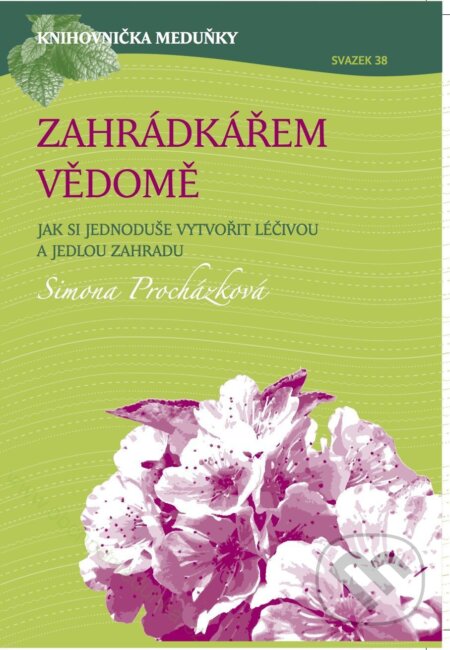 Kniha: Zahrádkářem vědomě - Jak si jednoduše vytvořit léčivou a jedlou zahradu (Simona Procházková). Meduňka, 2018 Kniha: Zahrádkářem vědomě - Jak si jednoduše vytvořit léčivou a jedlou zahradu (Simona Procházková). Meduňka, 2018