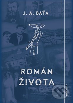 Kniha: Román života (Jan Antonín Baťa). Marek Belza, 2018 Kniha: Román života (Jan Antonín Baťa). Marek Belza, 2018