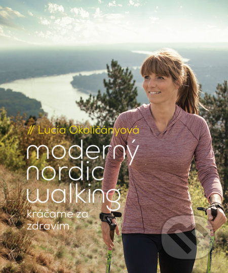 Kniha: Moderný nordic walking (Lucia Okoličányová), 2018 Kniha: Moderný nordic walking (Lucia Okoličányová), 2018