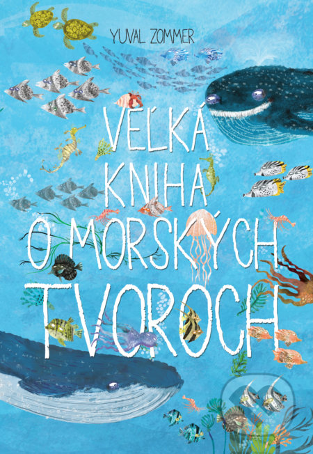 Kniha: Veľká kniha o morských tvoroch (Yuval Zommer). Slovart, 2018 Kniha: Veľká kniha o morských tvoroch (Yuval Zommer). Slovart, 2018