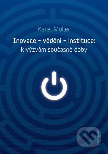 Kniha: Inovace - vědění - instituce (Karel Müller). Univerzita Karlova v Praze, 2018 Kniha: Inovace - vědění - instituce (Karel Müller). Univerzita Karlova v Praze, 2018