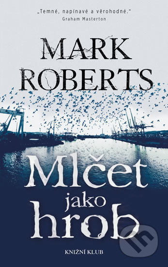 Kniha: Mlčet jako hrob (Mark Roberts). Knižní klub, 2018 Kniha: Mlčet jako hrob (Mark Roberts). Knižní klub, 2018